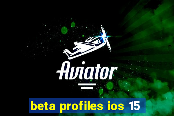 beta profiles ios 15